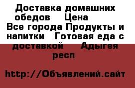 Доставка домашних обедов. › Цена ­ 100 - Все города Продукты и напитки » Готовая еда с доставкой   . Адыгея респ.